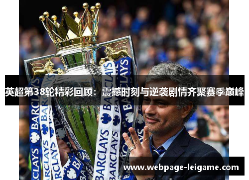 英超第38轮精彩回顾：震撼时刻与逆袭剧情齐聚赛季巅峰